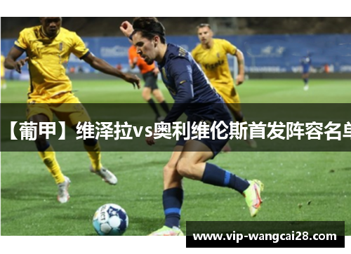 【葡甲】维泽拉vs奥利维伦斯首发阵容名单